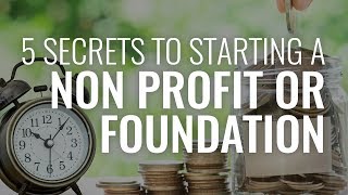 The 5 Secrets to Starting a Nonprofit Corporation or Foundation [upl. by Favien307]