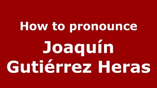 How to pronounce Joaquín Gutiérrez Heras MexicoMexican Spanish  PronounceNamescom [upl. by Veron841]