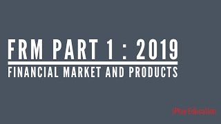 FRM Part 1 2019  Financial Markets and Products [upl. by Tiffa239]