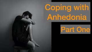 Coping with Anhedonia Part One [upl. by Luiza435]