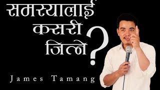 समस्यालाई कसरी जित्ने  James TamangNepali [upl. by Finley543]