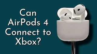 Can AirPods 4 Connect to Xbox Heres How [upl. by Durwyn]