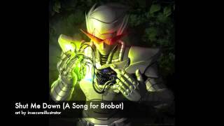 Shut Me Down A Song for Brobot [upl. by Yvette]