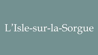 How to Pronounce LIslesurlaSorgue Correctly in French [upl. by Joleen]