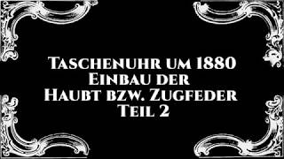 Teil 2 Austausch einer Taschenuhr Haubtfeder einsetzen und wieder zusammensetzen der Uhr [upl. by Oliva]