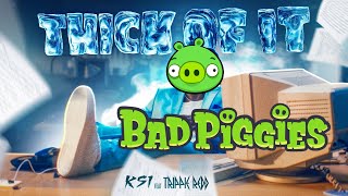 KSI  Thick Of It but its BAD PIGGIES DRIP [upl. by Kcired]