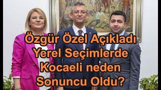 Özgür Özel açıkladı Kocaelide CHP neden dibe vurdu [upl. by Hallimaj393]