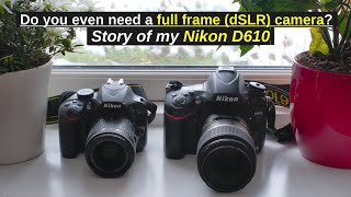 Nikon D610 Do you even need a full frame dSLR camera [upl. by Acirrej]