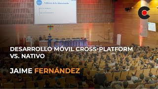 Desarrollo móvil cross platform vs nativo  Jaime Fernández [upl. by Nnylcaj]