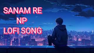 Sanam re SlowedReverb Arijit Singh  lofi songs  lofi  Lofi With Jit NP LOFI SONG [upl. by Tiffanie]