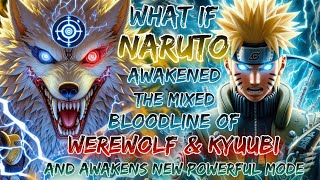 What If Naruto Awakened The Mixed Bloodline Of Werewolf And Kyuubi And Awakens New Powerful Mode [upl. by Hobie]