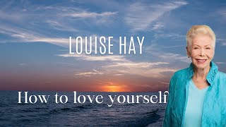 LOUISE HAY HOW TO LOVE YOURSELF [upl. by Blanca]