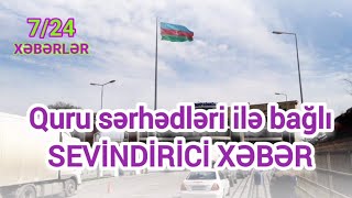 Quru sərhədləri ilə bağlı SEVİNDİRİCİ XƏBƏR Xeberler724 [upl. by Eceryt]