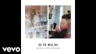 Petter  Se på mig nu ft Linnea Henriksson [upl. by Anelrahc]