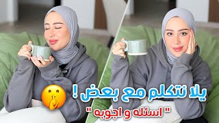 يلا نتكلم مع بعض ، جاوبت على اسئلتكم و فضفضنا 🤫  صرلنا زمااان 🥹♥️ [upl. by Whiffen]