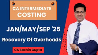 CA Inter  Costing  Recovery of Overheads  JanMaySep 25  CA Sachin Gupta [upl. by Rusticus672]