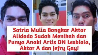 Satria Mulia Bongkar Aktor Alidodo Sudah Nikah dan Punya Anak DN Lesbiola Aktor A dan Jefry Gay [upl. by Nothgiel]