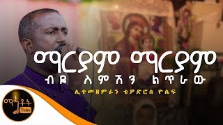 quotማርያም ማርያምquot  Mariam Mariam  ሊቀ መዘምራን ቴዎድሮስ ዮሴፍ [upl. by Pembrook445]