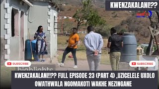 KWENZAKALANI FULL EPISODE 23PART4UXOLISA KUMAKOTI WAKHE OWATHWALA SESILALA NABO ISITHWALO [upl. by Dunaville]