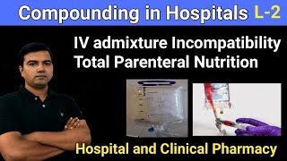 COMPOUNDING IN HOSPITALS L2 IV ADMIXTURE INCOMPATIBILITIES TOTAL PARENTERAL NUTRITION [upl. by Letnuahc]