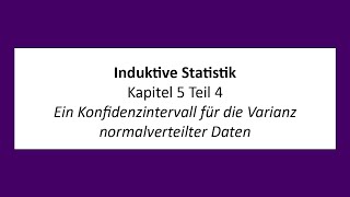 Induktive Statistik  K5T4  Ein Konfidenzintervall für die Varianz normalverteilter Daten [upl. by Ajax453]