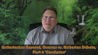 Unitarianism Exposed Oneness vs Unitarian Debate Part 6 ‘Conclusion’ [upl. by Arondell]