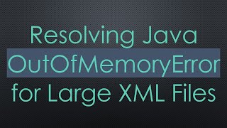 Resolving Java OutOfMemoryError for Large XML Files [upl. by Aiyram]