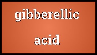 Gibberellic acid Meaning [upl. by Jerroll]