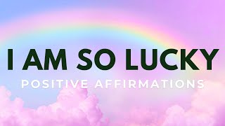 I AM SO LUCKY  Positive Affirmations [upl. by Yelha]