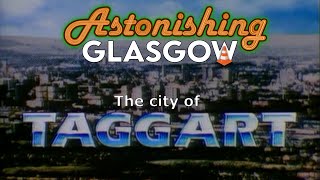 The city of Taggart Astonishing Glasgow ep59 [upl. by Regdor869]