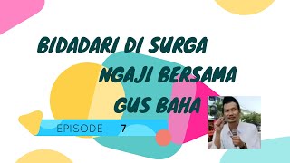 NGAJI GUS BAHA quotEPS 7quot BIDADARI DI SURGA [upl. by Nevaj]