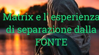 Matrix e l esperienza di ILLUSIONE di separazione dalla FONTE [upl. by Bodnar]