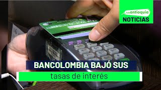 Bancolombia bajó sus tasas de interés  Teleantioquia Noticias [upl. by Jangro]