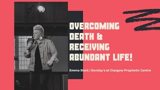 Overcoming Death amp Receiving Abundant Life Emma Stark Sundays LIVE from Glasgow Prophetic Centre [upl. by Takashi]