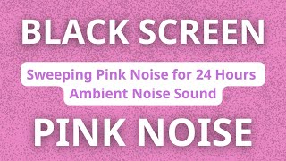 Sweeping Pink Noise for 24 Hours Ambient Noise Sound  BLACK SCREEN│ PINK NOISE FOR SLEEPING [upl. by Griffis116]