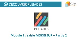 Découvrir Pleiades  Module 2  Saisie MODELEUR  partie 2 [upl. by Navert]