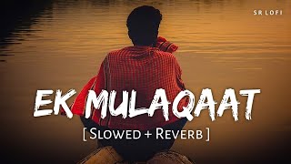 Ek Mulaqaat Slowed  Reverb  Vishal Mishra Shreya Ghoshal  SR Lofi [upl. by Rollecnahc]