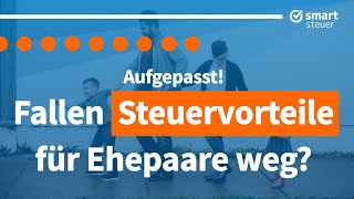 Aufgepasst Verlieren Ehepaare bald ihren Steuervorteil [upl. by Kirt]