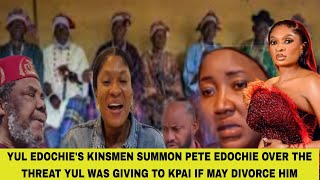 YUL EDOCHIES KINSMEN SUMMON PETE EDOCHIE OVER THE THREAT YUL WAS GIVING TO KPAI IF MAY DIVORCE HIM [upl. by Nrev]