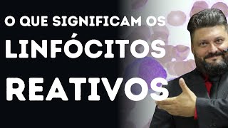 ENTENDENDO O SIGNIFICADO DOS LINFÓCITOS REATIVOS [upl. by Naes]