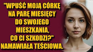 Wpuść moją córkę na parę miesięcy do swojego mieszkania co ci szkodzi — namawiała teściowa [upl. by Irdua871]