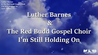 Luther Barnes amp The Red Budd Gospel Choir  Im Still Holding On Lyric Video [upl. by Nutter]