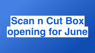 Scan n Cut Box opening for June [upl. by Rhett]