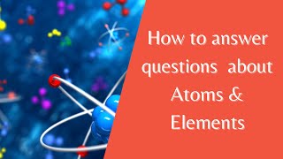 Answering Exams Questions on Atoms and Elements Years 7 8 amp 9 [upl. by Luapleahcim604]