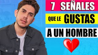 7 Señales Le Gustas A Un HOMBRE  Cómo Saber Si le GUSTAS [upl. by Lokin50]