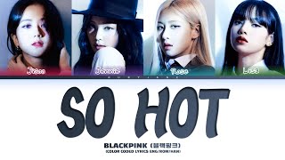 BLACKPINK 블랙핑크 So Hot Lyrics Color Coded Lyrics [upl. by Galen342]