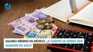 Salario mínimo en México ¿A cuánto se espera que aumente en 2025 [upl. by Chafee]