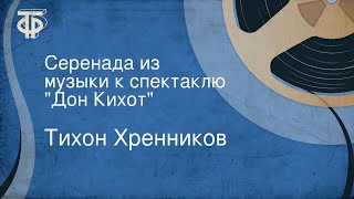 Тихон Хренников Серенада из музыки к спектаклю quotДон Кихотquot [upl. by Azal346]