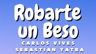 Carlos Vives Sebastian Yatra  Robarte un Beso LetraLyrics [upl. by Ettenej]