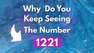 Why Do You Keep Seeing 1221  Angel Number 1221 Meaning [upl. by Earehs]